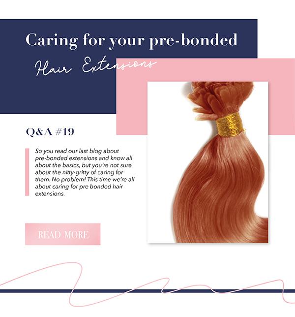 Caring for your pre bonded hair extensions – Q&A Session 19